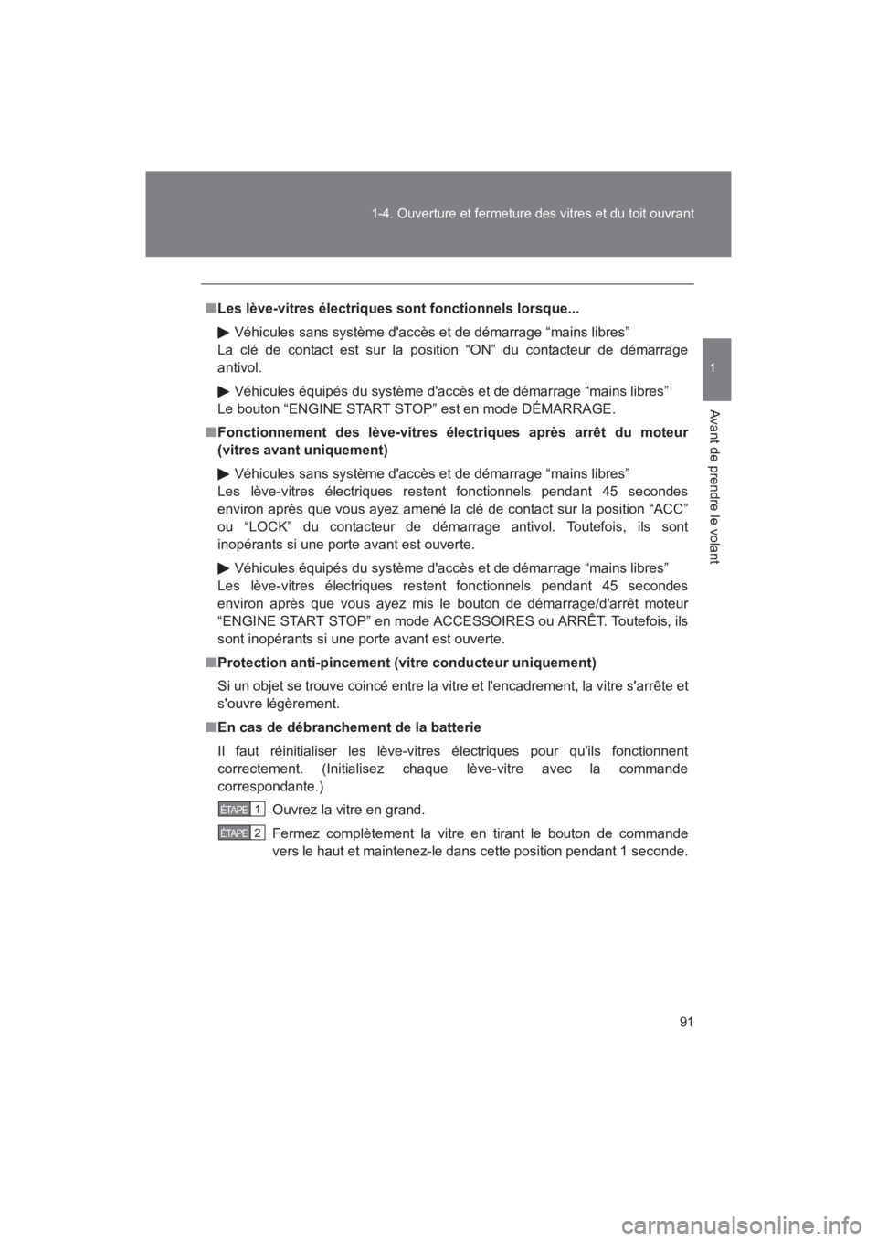 TOYOTA RAV4 2011  Manuel du propriétaire (in French) 91
1-4. Ouverture et fermeture des vitres et du toit ouvrant
1
Avant de prendre le volant
Rav4_D
■
Les lève-vitres électriques sont fonctionnels lorsque...
Véhicules sans système daccès et de 