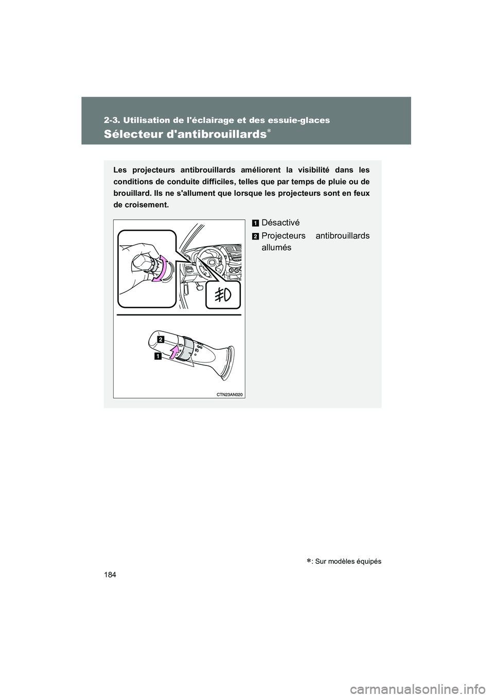 TOYOTA RAV4 2010 Manuel du propriétaire (in French) 184
2-3. Utilisation de léclairage et des essuie-glaces
Rav4_D
Sélecteur dantibrouillards∗
Les projecteurs antibrouillards améliorent la visibilité dans les
conditions de conduite difficiles, TOYOTA RAV4 2010 Manuel du propriétaire (in French) 184
2-3. Utilisation de léclairage et des essuie-glaces
Rav4_D
Sélecteur dantibrouillards∗
Les projecteurs antibrouillards améliorent la visibilité dans les
conditions de conduite difficiles,