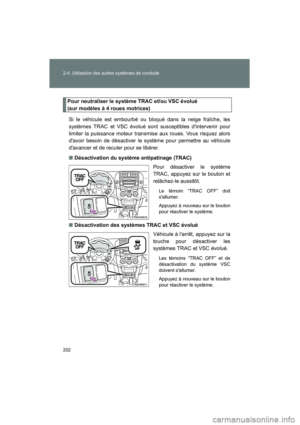 TOYOTA RAV4 2010 Manuel du propriétaire (in French) 202 2-4. Utilisation des autres systèmes de conduite
Rav4_D
Pour neutraliser le système TRAC et/ou VSC évolué
(sur modèles à 4 roues motrices)Si le véhicule est embourbé ou bloqué dans la ne TOYOTA RAV4 2010 Manuel du propriétaire (in French) 202 2-4. Utilisation des autres systèmes de conduite
Rav4_D
Pour neutraliser le système TRAC et/ou VSC évolué
(sur modèles à 4 roues motrices)Si le véhicule est embourbé ou bloqué dans la ne