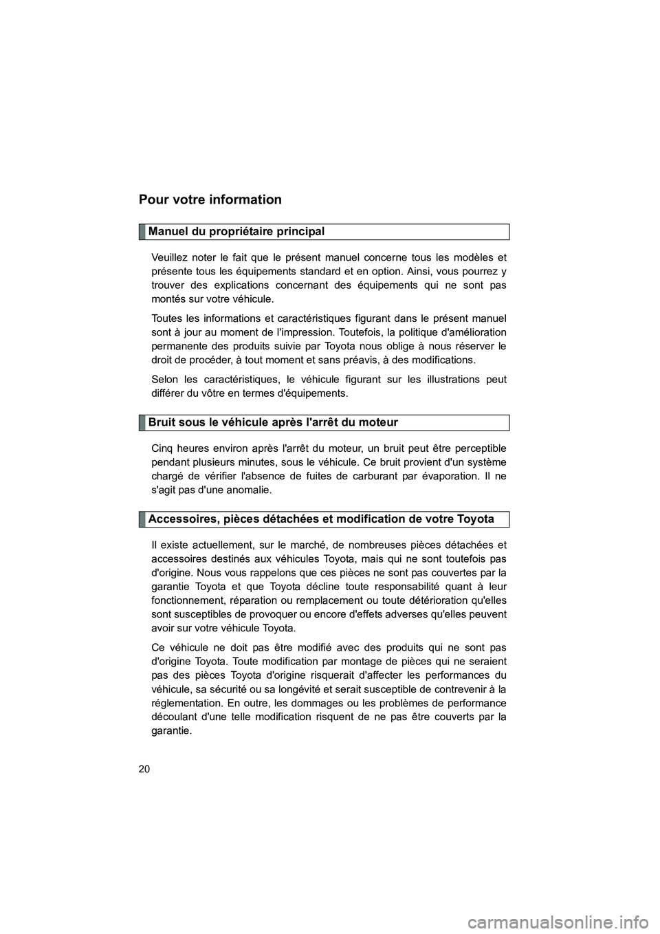 TOYOTA RAV4 2010  Manuel du propriétaire (in French) Rav4_D
20
Pour votre information
Manuel du propriétaire principal
Veuillez noter le fait que le présent manuel concerne tous les modèles et
présente tous les équipements standard et en option. Ai