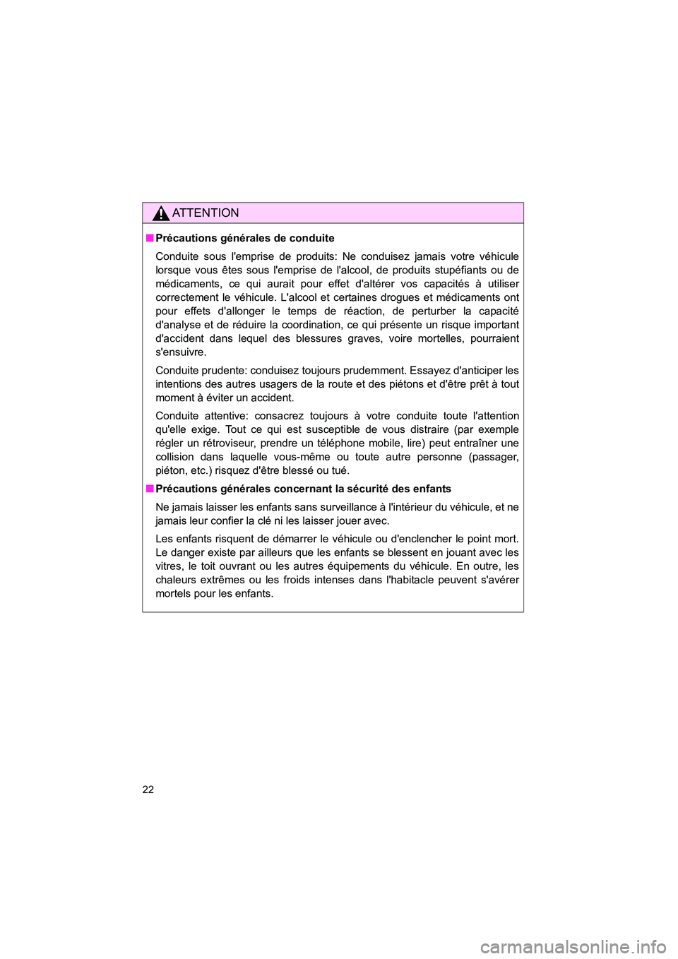 TOYOTA RAV4 2010  Manuel du propriétaire (in French) Rav4_D
22
AT T E N T I O N
■Précautions générales de conduite
Conduite sous lemprise de produits: Ne conduisez jamais votre véhicule
lorsque vous êtes sous lemprise de lalcool, de produits s