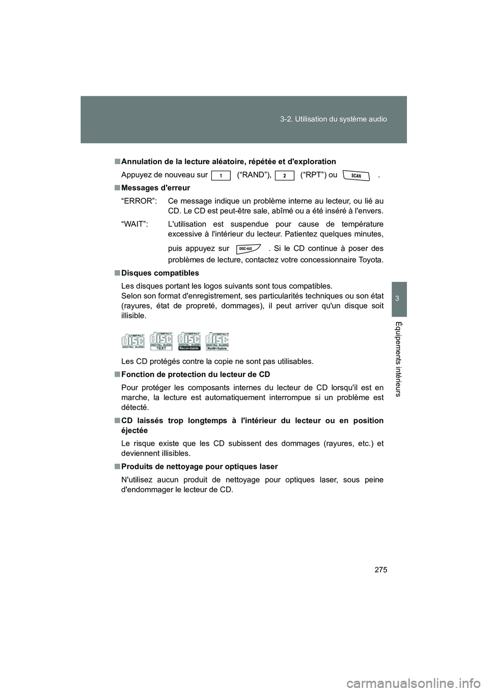 TOYOTA RAV4 2010  Manuel du propriétaire (in French) 275
3-2. Utilisation du système audio
3
Équipements intérieurs
Rav4_D
■
Annulation de la lecture aléatoire, répétée et dexploration
Appuyez de nouveau sur
  (“RAND”),  (“RPT”) ou  .
