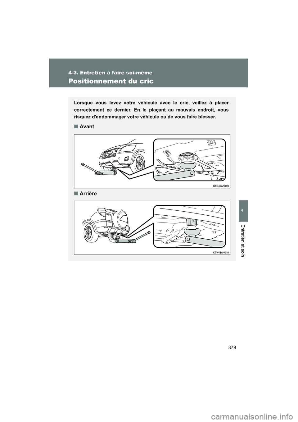 TOYOTA RAV4 2010 Manuel du propriétaire (in French) 379
4-3. Entretien à faire soi-même
4
Entretien et soin
Rav4_D
Positionnement du cric
Lorsque vous levez votre véhicule avec le cric, veillez à placer
correctement ce dernier. En le plaçant au ma TOYOTA RAV4 2010 Manuel du propriétaire (in French) 379
4-3. Entretien à faire soi-même
4
Entretien et soin
Rav4_D
Positionnement du cric
Lorsque vous levez votre véhicule avec le cric, veillez à placer
correctement ce dernier. En le plaçant au ma