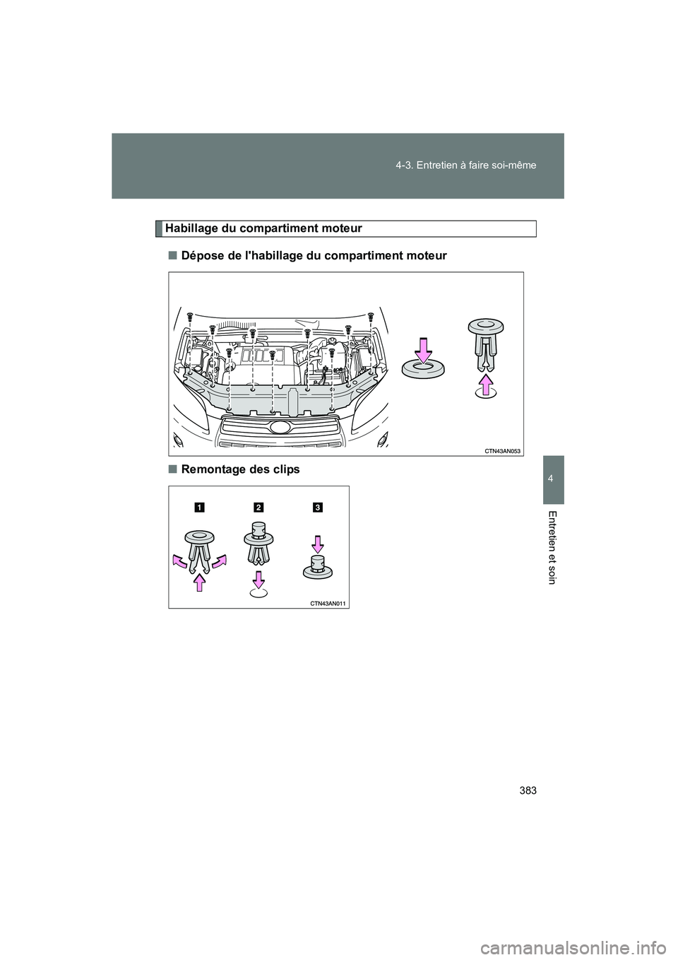TOYOTA RAV4 2010 Manuel du propriétaire (in French) 383
4-3. Entretien à faire soi-même
4
Entretien et soin
Rav4_D
Habillage du compartiment moteur
■ Dépose de lhabillage du compartiment moteur
■ Remontage des clips TOYOTA RAV4 2010 Manuel du propriétaire (in French) 383
4-3. Entretien à faire soi-même
4
Entretien et soin
Rav4_D
Habillage du compartiment moteur
■ Dépose de lhabillage du compartiment moteur
■ Remontage des clips