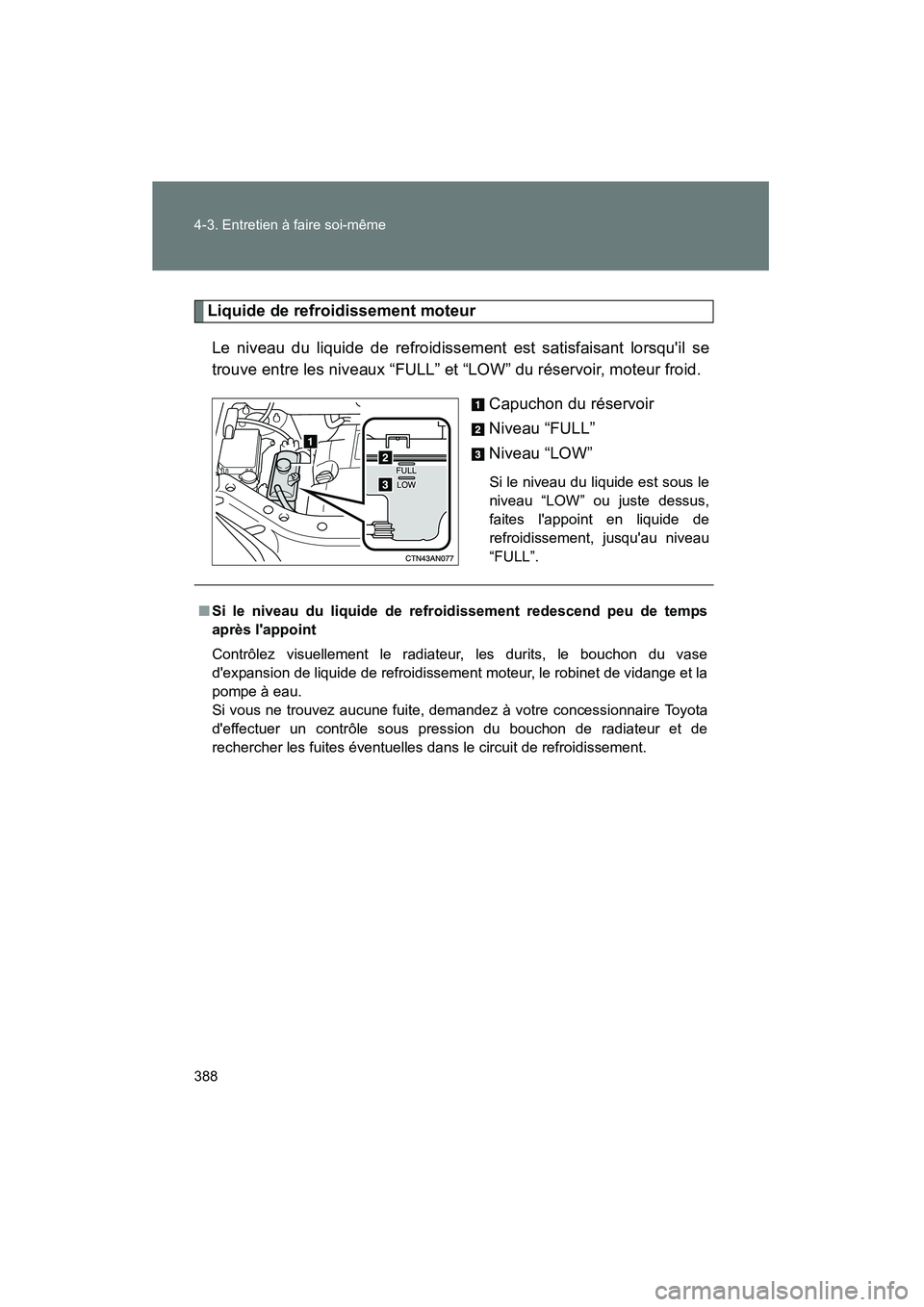TOYOTA RAV4 2010 Manuel du propriétaire (in French) 388 4-3. Entretien à faire soi-même
Rav4_D
Liquide de refroidissement moteurLe niveau du liquide de refroidissement est satisfaisant lorsquil se
trouve entre les niveaux “FULL” et “LOW” du TOYOTA RAV4 2010 Manuel du propriétaire (in French) 388 4-3. Entretien à faire soi-même
Rav4_D
Liquide de refroidissement moteurLe niveau du liquide de refroidissement est satisfaisant lorsquil se
trouve entre les niveaux “FULL” et “LOW” du