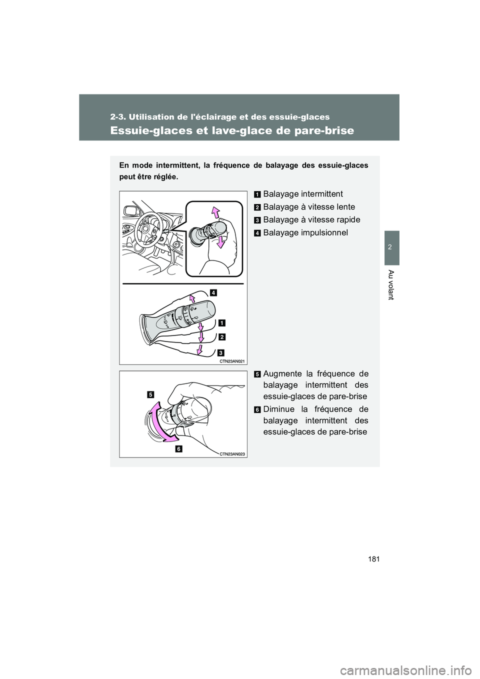 TOYOTA RAV4 2009 Manuel du propriétaire (in French) 181
2-3. Utilisation de léclairage et des essuie-glaces
2
Au volant
Rav4_D_(L/O_0808)
Essuie-glaces et lave-glace de pare-brise
En mode intermittent, la fréquence de balayage des essuie-glaces
peut TOYOTA RAV4 2009 Manuel du propriétaire (in French) 181
2-3. Utilisation de léclairage et des essuie-glaces
2
Au volant
Rav4_D_(L/O_0808)
Essuie-glaces et lave-glace de pare-brise
En mode intermittent, la fréquence de balayage des essuie-glaces
peut