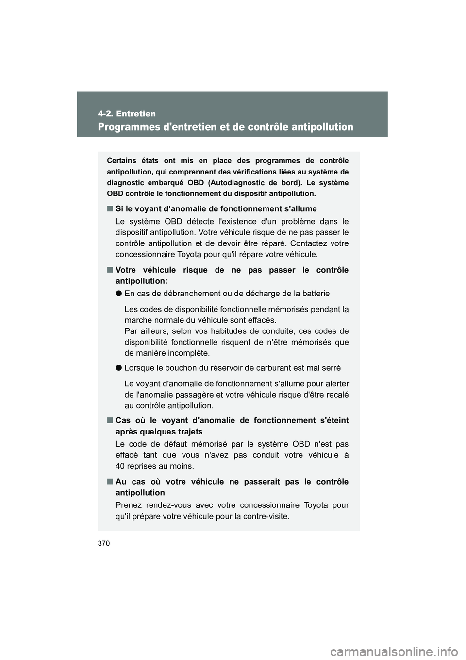 TOYOTA RAV4 2009  Manuel du propriétaire (in French) 370
4-2. Entretien
Rav4_D_(L/O_0808)
Programmes dentretien et de contrôle antipollution
Certains états ont mis en place des programmes de contrôle
antipollution, qui comprennent des vérifications