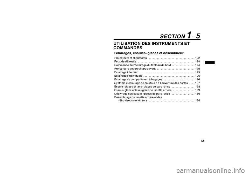 TOYOTA RAV4 2008 Manuel du propriétaire (in French) ’08 Rav4_D (L/O 0708)
121
UTILISATION DES INSTRUMENTS ET
COMMANDESEclairages, essuies−glaces et désembueurProjecteurs et clignotants 122
...................................
Feux de détresse 124
TOYOTA RAV4 2008 Manuel du propriétaire (in French) ’08 Rav4_D (L/O 0708)
121
UTILISATION DES INSTRUMENTS ET
COMMANDESEclairages, essuies−glaces et désembueurProjecteurs et clignotants 122
...................................
Feux de détresse 124