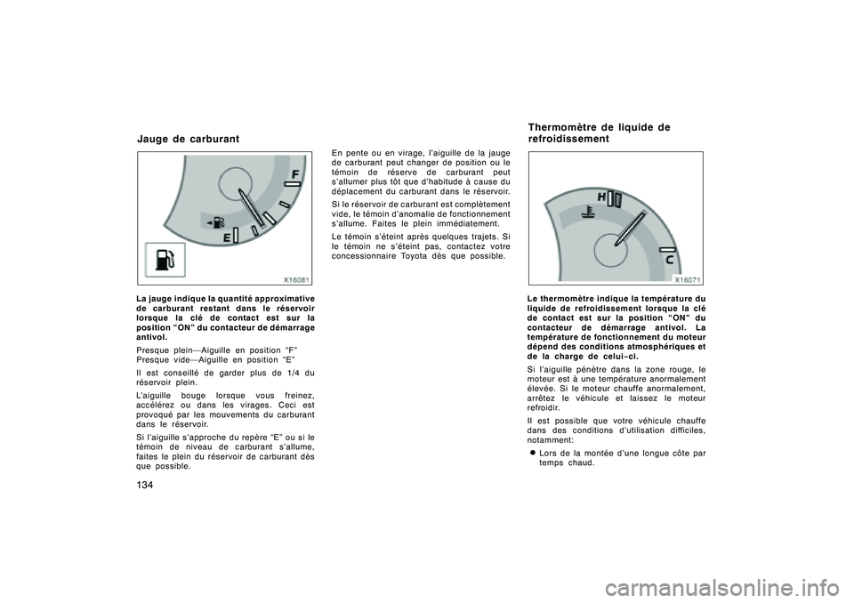 TOYOTA RAV4 2008 Manuel du propriétaire (in French) ’08 Rav4_D (L/O 0708)
134La jauge indique la quantité approximative
de carburant restant dans le réservoir
lorsque la clé de contact est sur la
position “ON” du contacteur de démarrage
antiv TOYOTA RAV4 2008 Manuel du propriétaire (in French) ’08 Rav4_D (L/O 0708)
134La jauge indique la quantité approximative
de carburant restant dans le réservoir
lorsque la clé de contact est sur la
position “ON” du contacteur de démarrage
antiv