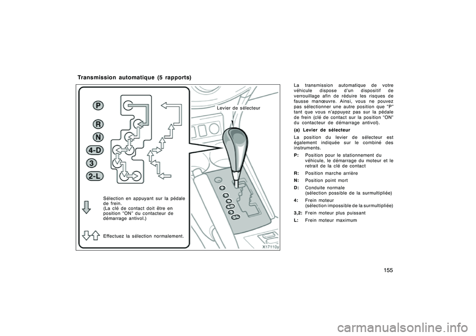 TOYOTA RAV4 2008 Manuel du propriétaire (in French) ’08 Rav4_D (L/O 0708)
155
La transmission automatique de votre
véhicule dispose d’un dispositif de
verrouillage afin de réduire les risques de
fausse manœuvre. Ainsi, vous ne pouvez
pas sélect TOYOTA RAV4 2008 Manuel du propriétaire (in French) ’08 Rav4_D (L/O 0708)
155
La transmission automatique de votre
véhicule dispose d’un dispositif de
verrouillage afin de réduire les risques de
fausse manœuvre. Ainsi, vous ne pouvez
pas sélect