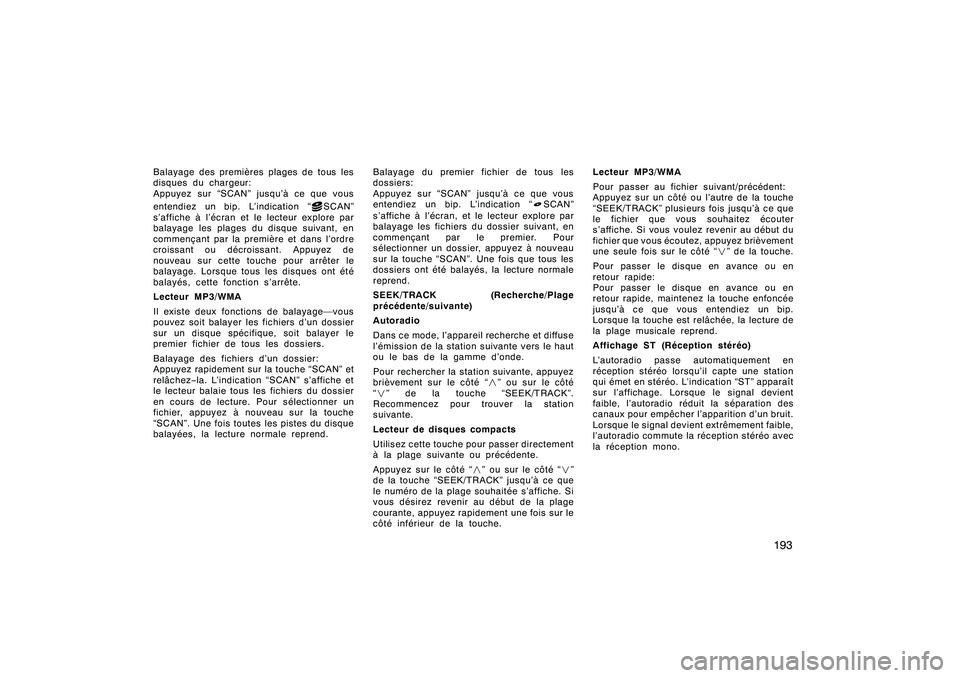 TOYOTA RAV4 2008  Manuel du propriétaire (in French) ’08 Rav4_D (L/O 0708)
193
Balayage des premières plages de tous les
disques du chargeur:
Appuyez sur “SCAN” jusqu’à ce que vous
entendiez un bip. L’indication “
SCAN”
s’affiche à l�