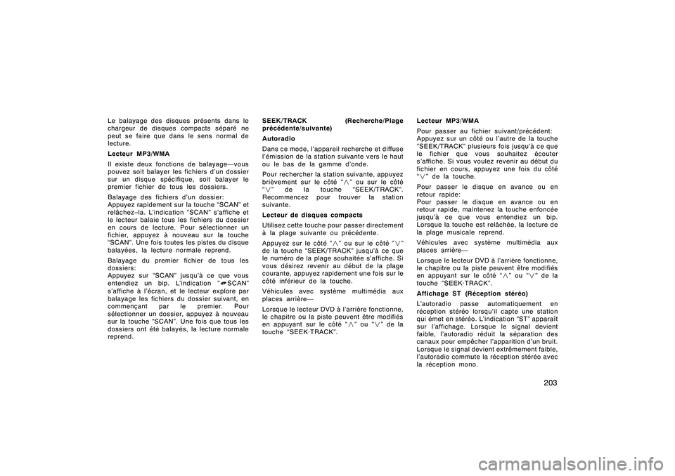 TOYOTA RAV4 2008  Manuel du propriétaire (in French) ’08 Rav4_D (L/O 0708)
203
Le balayage des disques présents dans le
chargeur de disques compacts séparé ne
peut se faire que dans le sens normal de
lecture.
Lecteur MP3/WMA
Il existe deux fonction