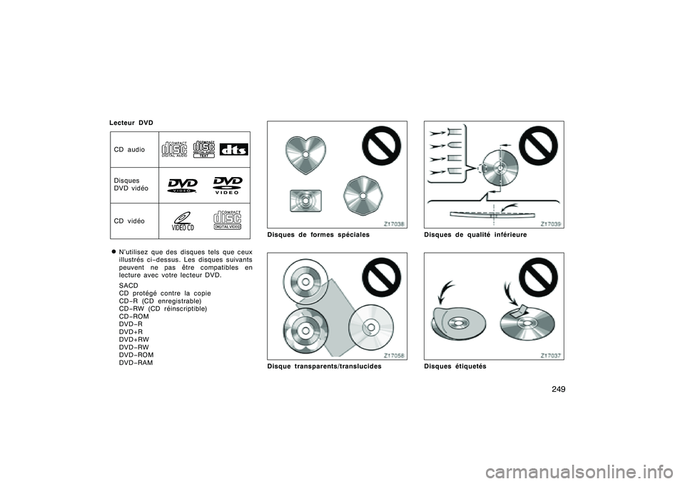 TOYOTA RAV4 2008 Manuel du propriétaire (in French) ’08 Rav4_D (L/O 0708)
249
Lecteur DVDCD audio
Disques
DVD vidéoCD vidéoDN’utilisez que des disques tels que ceux
illustrés ci−dessus. Les disques suivants
peuvent ne pas être compatibles en
TOYOTA RAV4 2008 Manuel du propriétaire (in French) ’08 Rav4_D (L/O 0708)
249
Lecteur DVDCD audio
Disques
DVD vidéoCD vidéoDN’utilisez que des disques tels que ceux
illustrés ci−dessus. Les disques suivants
peuvent ne pas être compatibles en