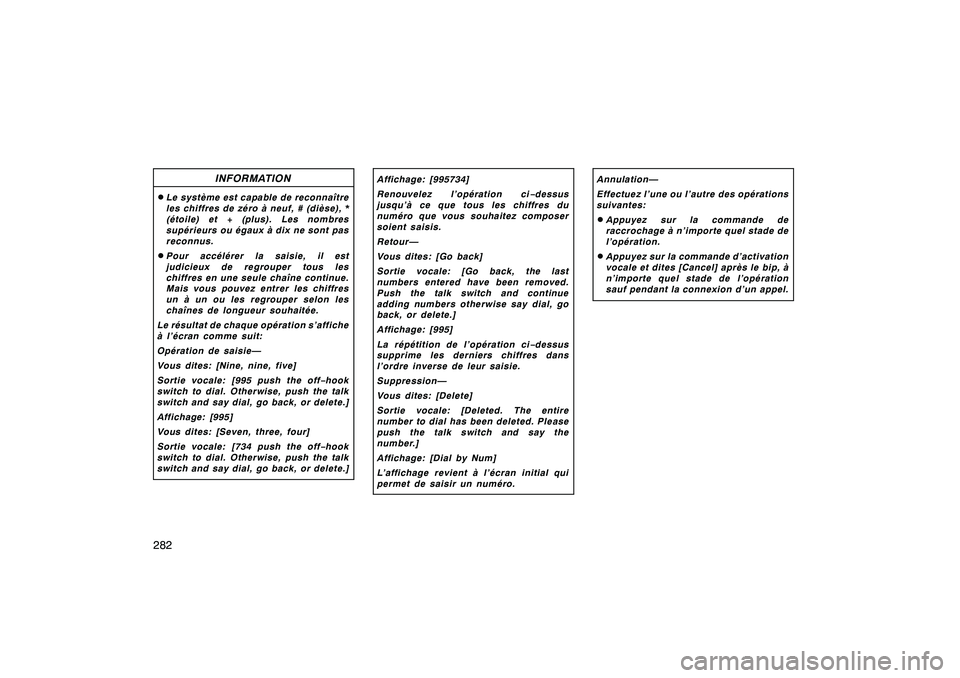 TOYOTA RAV4 2008  Manuel du propriétaire (in French) ’08 Rav4_D (L/O 0708)
282
INFORMATION
DLe système est capable de reconnaître
les chiffres de zéro à neuf, # (dièse), *
(étoile) et + (plus). Les nombres
supérieurs ou égaux à dix ne sont pa