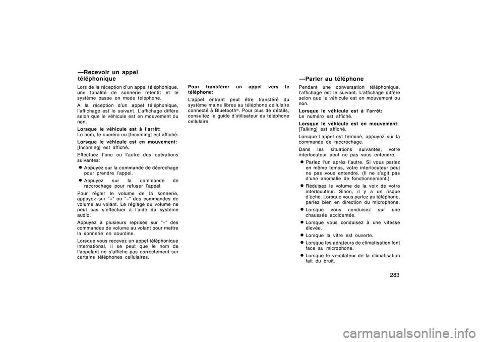 TOYOTA RAV4 2008  Manuel du propriétaire (in French) ’08 Rav4_D (L/O 0708)
283
Lors de la réception d’un appel téléphonique,
une tonalité de sonnerie retentit et le
système passe en mode téléphone.
A la réception d’un appel téléphonique,