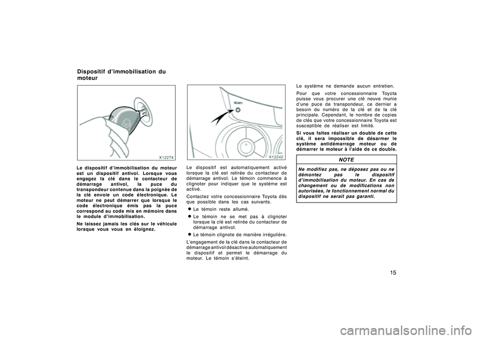 TOYOTA RAV4 2008  Manuel du propriétaire (in French) ’08 Rav4_D (L/O 0708)
15
Le dispositif d’immobilisation du moteur
est un dispositif antivol. Lorsque vous
engagez la clé dans le contacteur de
démarrage antivol, la puce du
transpondeur contenue