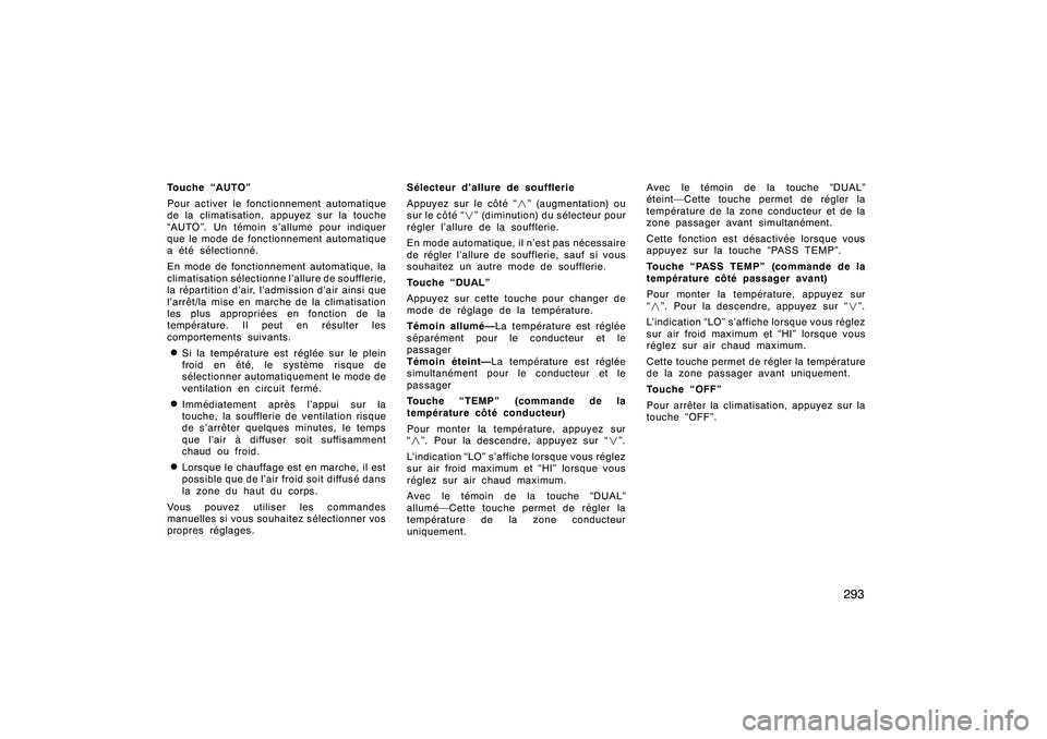 TOYOTA RAV4 2008  Manuel du propriétaire (in French) ’08 Rav4_D (L/O 0708)
293
Touche “AUTO”
Pour activer le fonctionnement automatique
de la climatisation, appuyez sur la touche
“AUTO”. Un témoin s’allume pour indiquer
que le mode de fonct