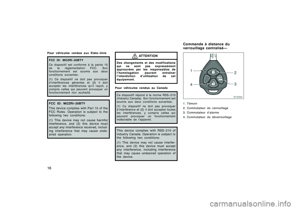 TOYOTA RAV4 2008  Manuel du propriétaire (in French) ’08 Rav4_D (L/O 0708)
16Pour véhicules vendus aux Etats−UnisFCC ID: MOZRI−20BTY
Ce dispositif est conforme à la partie 15
de la réglementation FCC. Son
fonctionnement est soumis aux deux
cond