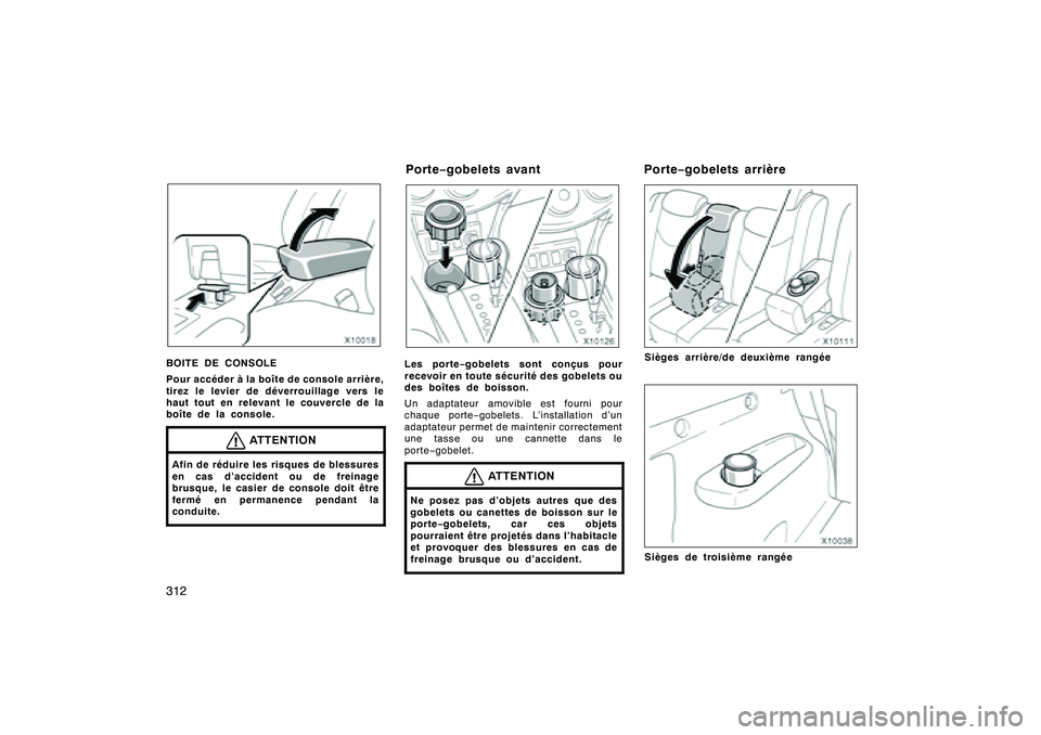 TOYOTA RAV4 2008 Manuel du propriétaire (in French) ’08 Rav4_D (L/O 0708)
312BOITEDECONSOLE
Pour accéder à la boîte de console arrière,
tirez le levier de déverrouillage vers le
haut tout en relevant le couvercle de la
boîte de la console.
ATTE TOYOTA RAV4 2008 Manuel du propriétaire (in French) ’08 Rav4_D (L/O 0708)
312BOITEDECONSOLE
Pour accéder à la boîte de console arrière,
tirez le levier de déverrouillage vers le
haut tout en relevant le couvercle de la
boîte de la console.
ATTE