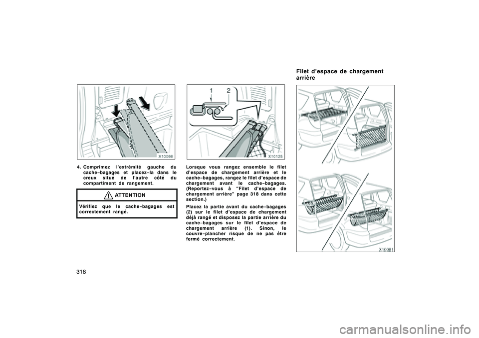 TOYOTA RAV4 2008  Manuel du propriétaire (in French) ’08 Rav4_D (L/O 0708)
3184. Comprimez l’extrémité gauche ducache −bagages et placez −la dans le
creux situé de l’autre côté du
compartiment de rangement.
ATTENTION
Vérifiez que le cach