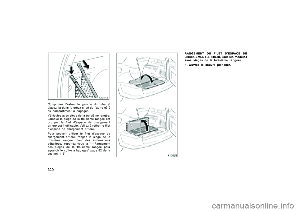 TOYOTA RAV4 2008  Manuel du propriétaire (in French) ’08 Rav4_D (L/O 0708)
320Comprimez l’extrémité gauche du tube et
placez−la dans le creux situé de l’autre côté
du compartiment à bagages.
Véhicules avec siège de la troisième rangée: