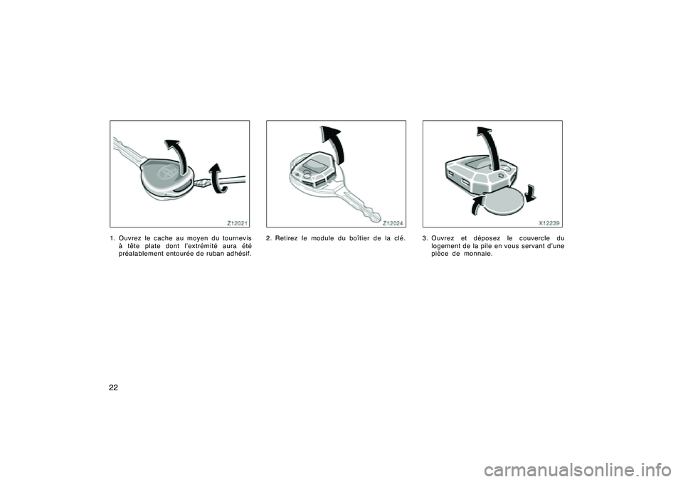 TOYOTA RAV4 2008  Manuel du propriétaire (in French) ’08 Rav4_D (L/O 0708)
221. Ouvrez le cache au moyen du tournevisà tête plate dont l’extrémité aura été
préalablement entourée de ruban adhésif.
2. Retirez le module du boîtier de la clé