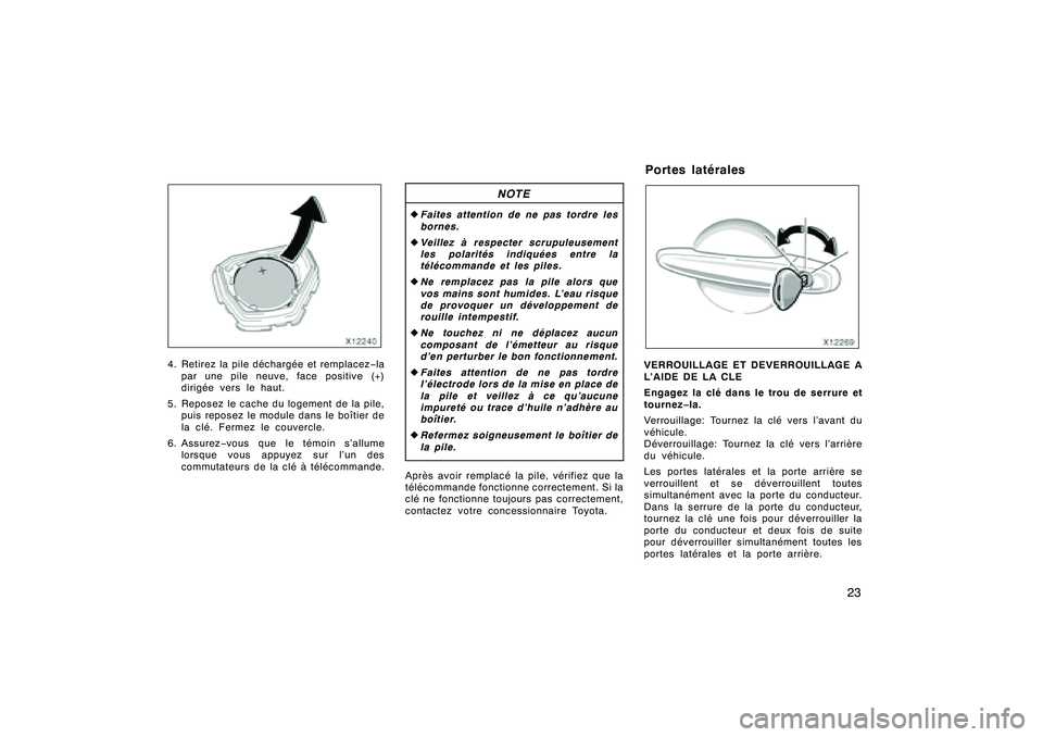 TOYOTA RAV4 2008  Manuel du propriétaire (in French) ’08 Rav4_D (L/O 0708)
23
4. Retirez la pile déchargée et remplacez−la
par une pile neuve, face positive (+)
dirigée vers le haut.
5. Reposez le cache du logement de la pile, puis reposez le mod