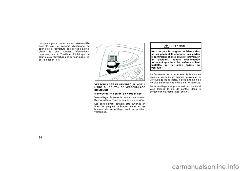 TOYOTA RAV4 2008  Manuel du propriétaire (in French) ’08 Rav4_D (L/O 0708)
24Lorsque la porte conducteur est déverrouillée
avec la clé, le système d’éclairage de
courtoisie à l’ouverture des portes s’active.
(Pour de plus amples informatio