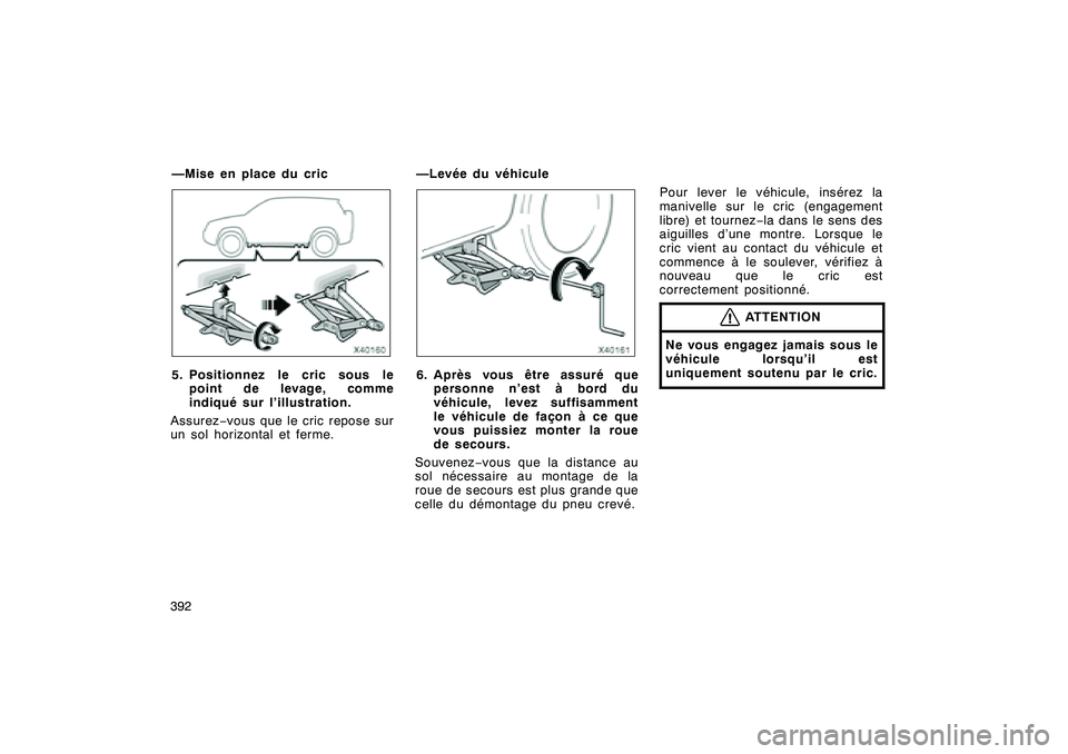 TOYOTA RAV4 2008 Manuel du propriétaire (in French) ’08 Rav4_D (L/O 0708)
3925. Positionnez le cric sous lepoint de levage, comme
indiqué sur l’illustration.
Assurez −vous que le cric repose sur
un sol horizontal et ferme.
6. Après vous être a TOYOTA RAV4 2008 Manuel du propriétaire (in French) ’08 Rav4_D (L/O 0708)
3925. Positionnez le cric sous lepoint de levage, comme
indiqué sur l’illustration.
Assurez −vous que le cric repose sur
un sol horizontal et ferme.
6. Après vous être a