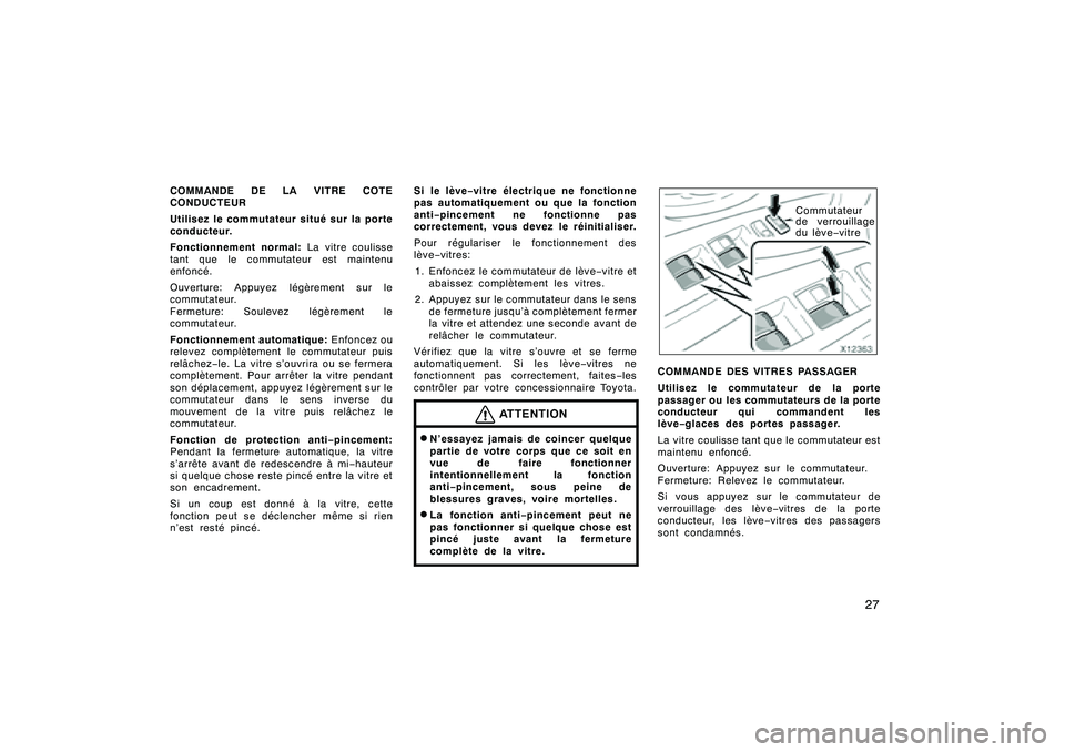 TOYOTA RAV4 2008  Manuel du propriétaire (in French) ’08 Rav4_D (L/O 0708)
27
COMMANDE DE LA VITRE COTE
CONDUCTEUR
Utilisez le commutateur situé sur la porte
conducteur.
Fonctionnement normal:La vitre coulisse
tant que le commutateur est maintenu
enf