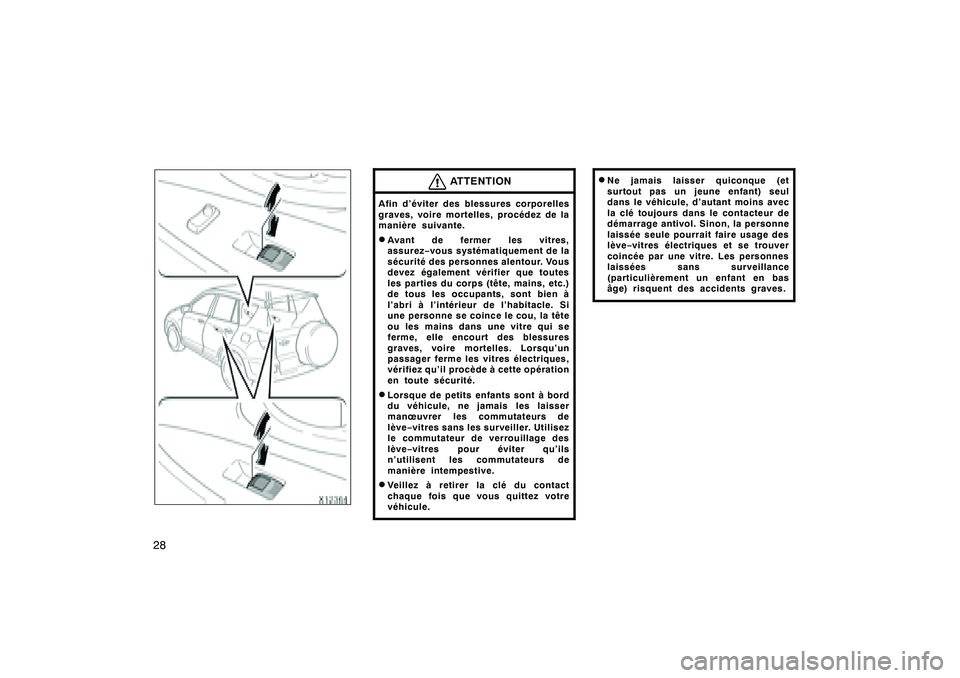 TOYOTA RAV4 2008  Manuel du propriétaire (in French) ’08 Rav4_D (L/O 0708)
28
ATTENTION
Afin d’éviter des blessures corporelles
graves, voire mortelles, procédez de la
manière suivante.DAvant de fermer les vitres,
assurez−vous systématiquement