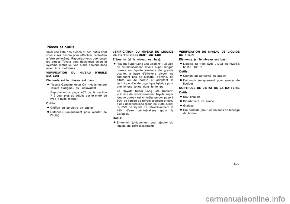 TOYOTA RAV4 2008 Manuel du propriétaire (in French) ’08 Rav4_D (L/O 0708)
427
Voici une liste des pièces et des outils dont
vous aurez besoin pour effectuer l’entretien
àfairesoi−même. Rappelez −vous que toutes
les pièces Toyota sont désig TOYOTA RAV4 2008 Manuel du propriétaire (in French) ’08 Rav4_D (L/O 0708)
427
Voici une liste des pièces et des outils dont
vous aurez besoin pour effectuer l’entretien
àfairesoi−même. Rappelez −vous que toutes
les pièces Toyota sont désig