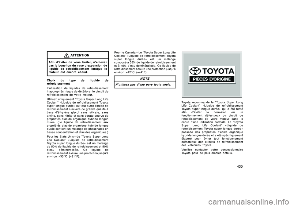 TOYOTA RAV4 2008 Manuel du propriétaire (in French) ’08 Rav4_D (L/O 0708)
435
ATTENTION
Afin d’éviter de vous brûler, n’enlevez
pas le bouchon du vase d’expansion de
liquide de refroidissement lorsque le
moteur est encore chaud.Choix du type TOYOTA RAV4 2008 Manuel du propriétaire (in French) ’08 Rav4_D (L/O 0708)
435
ATTENTION
Afin d’éviter de vous brûler, n’enlevez
pas le bouchon du vase d’expansion de
liquide de refroidissement lorsque le
moteur est encore chaud.Choix du type