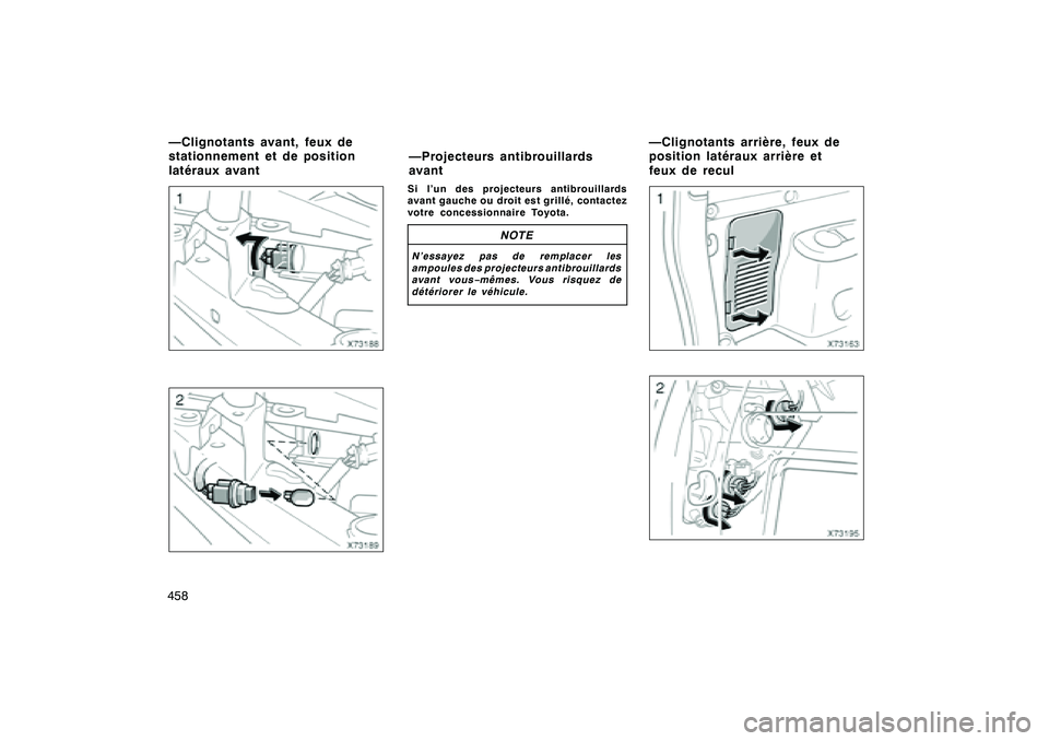 TOYOTA RAV4 2008  Manuel du propriétaire (in French) ’08 Rav4_D (L/O 0708)
458
Si l’un des projecteurs antibrouillards
avant gauche ou droitest grillé, contactez
votre concessionnaire Toyota.
NOTE
N’essayez pas de remplacer les
ampoules des proje