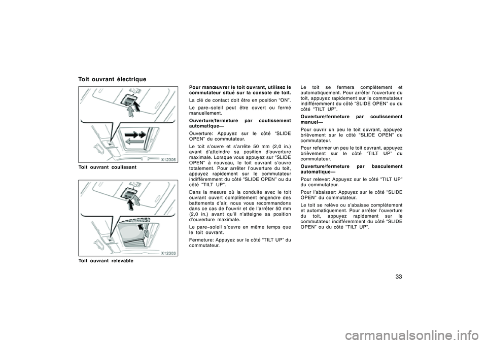 TOYOTA RAV4 2008  Manuel du propriétaire (in French) ’08 Rav4_D (L/O 0708)
33
Toit ouvrant coulissantToit ouvrant relevablePour manœuvrer le toi
t ouvrant, utilisez le
commutateur situé sur la console de toit.
La clé de contact doit être en positi