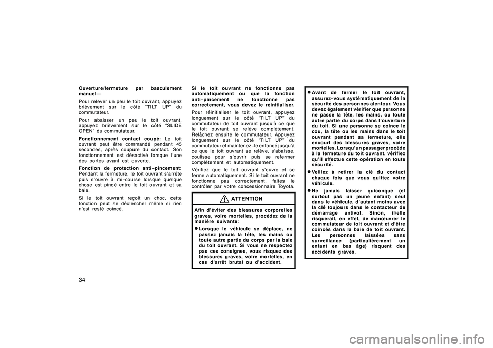 TOYOTA RAV4 2008  Manuel du propriétaire (in French) ’08 Rav4_D (L/O 0708)
34Ouverture/fermeture par basculement
manuel—
Pour relever un peu le toit ouvrant, appuyez
brièvement sur le côté “TILT UP” du
commutateur.
Pour abaisser un peu le toi