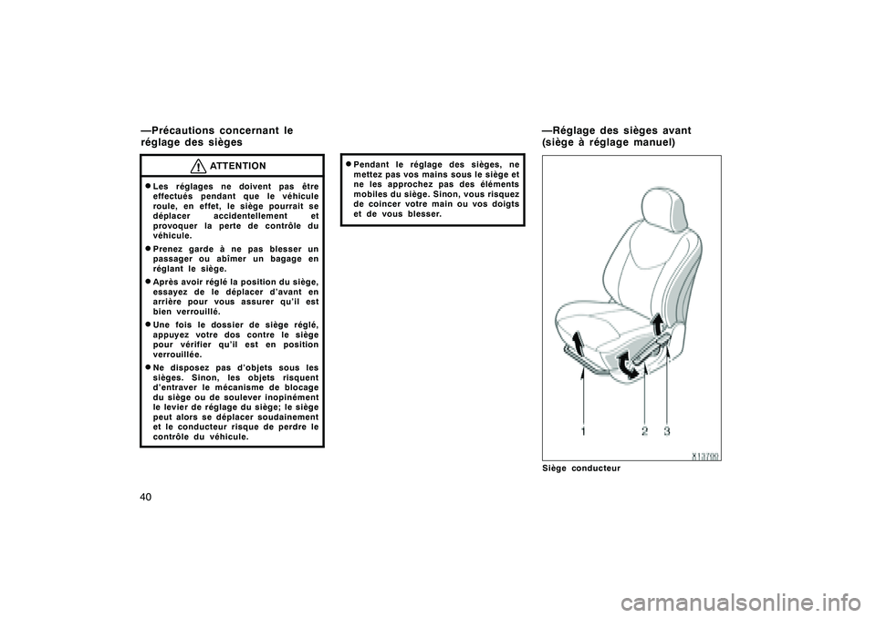 TOYOTA RAV4 2008 Manuel du propriétaire (in French) ’08 Rav4_D (L/O 0708)
40
ATTENTION
DLes réglages ne doivent pas être
effectués pendant que le véhicule
roule, en effet, le siège pourrait se
déplacer accidentellement et
provoquer la perte de TOYOTA RAV4 2008 Manuel du propriétaire (in French) ’08 Rav4_D (L/O 0708)
40
ATTENTION
DLes réglages ne doivent pas être
effectués pendant que le véhicule
roule, en effet, le siège pourrait se
déplacer accidentellement et
provoquer la perte de