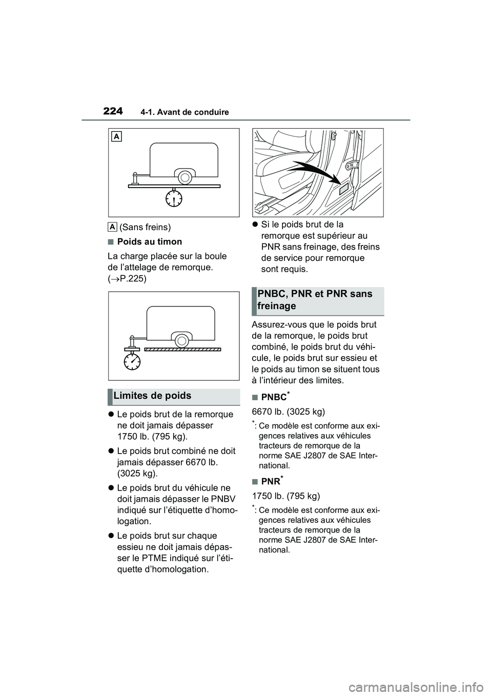 TOYOTA RAV4 HYBRID 2021 Manuel du propriétaire (in French) 2244-1. Avant de conduire
(Sans freins)
■Poids au timon
La charge placée sur la boule
de l’attelage de remorque.
( P.225)
Le poids brut de la remorque
ne doit jamais dépasser
1750 lb TOYOTA RAV4 HYBRID 2021 Manuel du propriétaire (in French) 2244-1. Avant de conduire
(Sans freins)
■Poids au timon
La charge placée sur la boule
de l’attelage de remorque.
( P.225)
Le poids brut de la remorque
ne doit jamais dépasser
1750 lb
