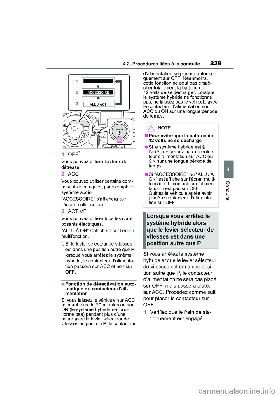TOYOTA RAV4 HYBRID 2021 Manuel du propriétaire (in French) 2394-2. Procédures liées à la conduite
4
Conduite
1OFF*
Vous pouvez utiliser les feux de
détresse.
2ACC
Vous pouvez utiliser certains com-
posants électriques, par exemple le
système audio.
TOYOTA RAV4 HYBRID 2021 Manuel du propriétaire (in French) 2394-2. Procédures liées à la conduite
4
Conduite
1OFF*
Vous pouvez utiliser les feux de
détresse.
2ACC
Vous pouvez utiliser certains com-
posants électriques, par exemple le
système audio.