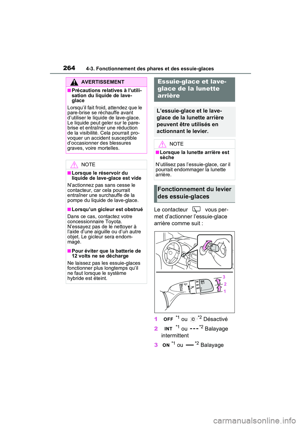 TOYOTA RAV4 HYBRID 2021 Manuel du propriétaire (in French) 2644-3. Fonctionnement des phares et des essuie-glaces
Le contacteur vous per-
met d’actionner l’essuie-glace
arrière comme suit :
1
*1 ou *2 Désactivé
2
*1 ou *2 Balayage
intermittent
3
*1 TOYOTA RAV4 HYBRID 2021 Manuel du propriétaire (in French) 2644-3. Fonctionnement des phares et des essuie-glaces
Le contacteur vous per-
met d’actionner l’essuie-glace
arrière comme suit :
1
*1 ou *2 Désactivé
2
*1 ou *2 Balayage
intermittent
3
*1