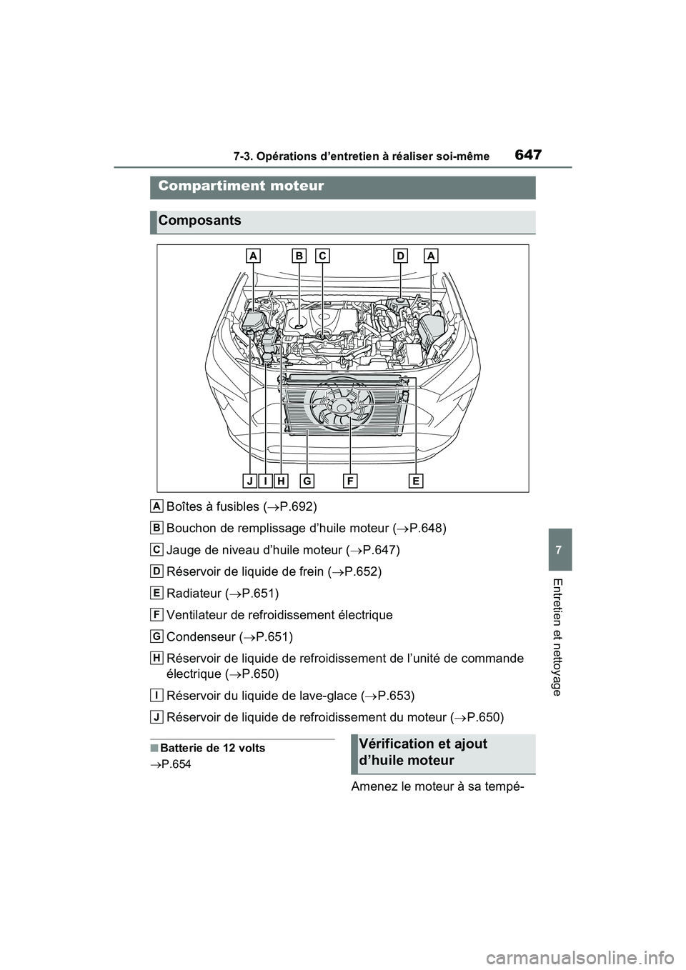 TOYOTA RAV4 HYBRID 2021 Manuel du propriétaire (in French) 6477-3. Opérations d’entretien à réaliser soi-même
7
Entretien et nettoyage
Boîtes à fusibles (P.692)
Bouchon de remplissage d’huile moteur ( P.648)
Jauge de niveau d’huile moteur ( TOYOTA RAV4 HYBRID 2021 Manuel du propriétaire (in French) 6477-3. Opérations d’entretien à réaliser soi-même
7
Entretien et nettoyage
Boîtes à fusibles (P.692)
Bouchon de remplissage d’huile moteur ( P.648)
Jauge de niveau d’huile moteur (