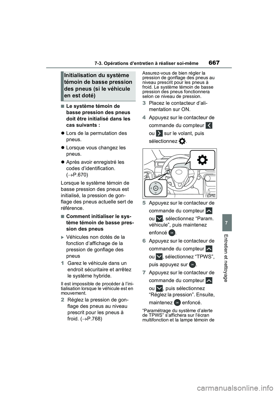 TOYOTA RAV4 HYBRID 2021 Manuel du propriétaire (in French) 6677-3. Opérations d’entretien à réaliser soi-même
7
Entretien et nettoyage
■Le système témoin de
basse pression des pneus
doit être initialisé dans les
cas suivants :
Lors de la pe TOYOTA RAV4 HYBRID 2021 Manuel du propriétaire (in French) 6677-3. Opérations d’entretien à réaliser soi-même
7
Entretien et nettoyage
■Le système témoin de
basse pression des pneus
doit être initialisé dans les
cas suivants :
Lors de la pe