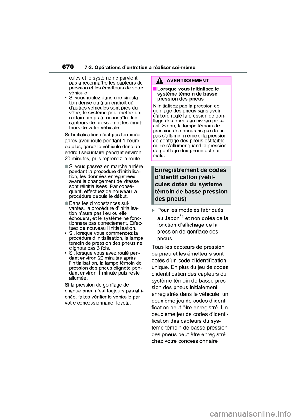 TOYOTA RAV4 HYBRID 2021 Manuel du propriétaire (in French) 6707-3. Opérations d’entretien à réaliser soi-même
cules et le système ne parvient
pas à reconnaître les capteurs de
pression et les émetteurs de votre
véhicule.
• Si vous roulez dans TOYOTA RAV4 HYBRID 2021 Manuel du propriétaire (in French) 6707-3. Opérations d’entretien à réaliser soi-même
cules et le système ne parvient
pas à reconnaître les capteurs de
pression et les émetteurs de votre
véhicule.
• Si vous roulez dans