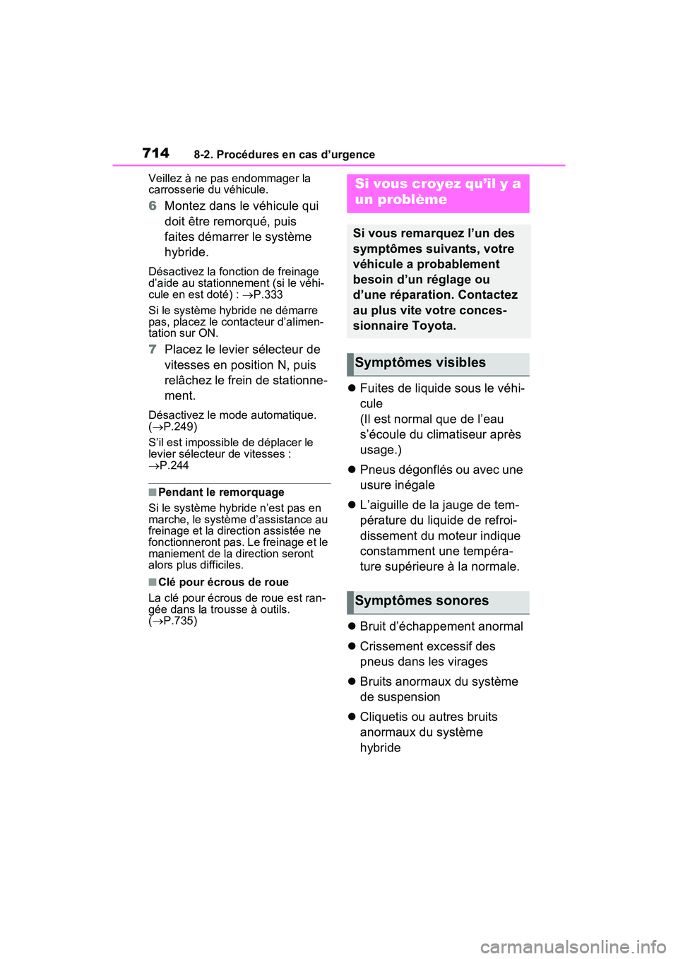 TOYOTA RAV4 HYBRID 2021 Manuel du propriétaire (in French) 7148-2. Procédures en cas d’urgence
Veillez à ne pas endommager la
carrosserie du véhicule.
6Montez dans le véhicule qui
doit être remorqué, puis
faites démarrer le système
hybride.
Dés TOYOTA RAV4 HYBRID 2021 Manuel du propriétaire (in French) 7148-2. Procédures en cas d’urgence
Veillez à ne pas endommager la
carrosserie du véhicule.
6Montez dans le véhicule qui
doit être remorqué, puis
faites démarrer le système
hybride.
Dés