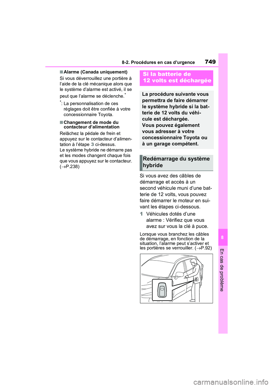 TOYOTA RAV4 HYBRID 2021  Manuel du propriétaire (in French) 7498-2. Procédures en cas d’urgence
8
En cas de problème
■Alarme (Canada uniquement)
Si vous déverrouillez une portière à 
l’aide de la clé mécanique alors que 
le système d’alarme est