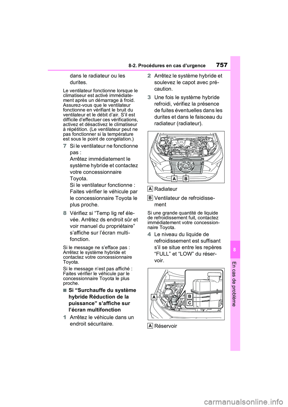TOYOTA RAV4 HYBRID 2021  Manuel du propriétaire (in French) 7578-2. Procédures en cas d’urgence
8
En cas de problème
dans le radiateur ou les 
durites.
Le ventilateur fonctionne lorsque le 
climatiseur est activé immédiate-
ment après un démarrage à f
