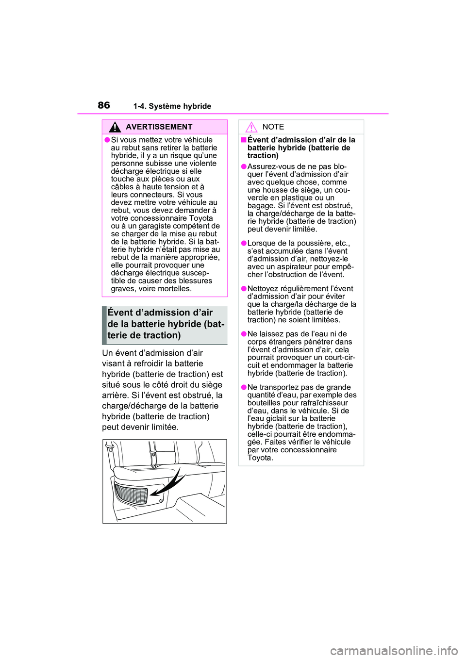 TOYOTA RAV4 HYBRID 2021 Manuel du propriétaire (in French) 861-4. Système hybride
Un évent d’admission d’air
visant à refroidir la batterie
hybride (batterie de traction) est
situé sous le côté droit du siège
arrière. Si l’évent est obstru TOYOTA RAV4 HYBRID 2021 Manuel du propriétaire (in French) 861-4. Système hybride
Un évent d’admission d’air
visant à refroidir la batterie
hybride (batterie de traction) est
situé sous le côté droit du siège
arrière. Si l’évent est obstru