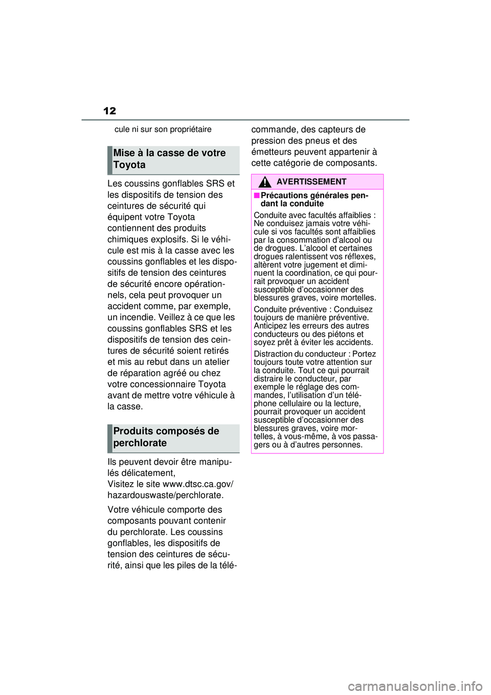TOYOTA RAV4 HYBRID 2020  Manuel du propriétaire (in French) 12
cule ni sur son propriétaire
Les coussins gonflables SRS et 
les dispositifs de tension des 
ceintures de sécurité qui 
équipent votre Toyota 
contiennent des produits 
chimiques explosifs. Si 