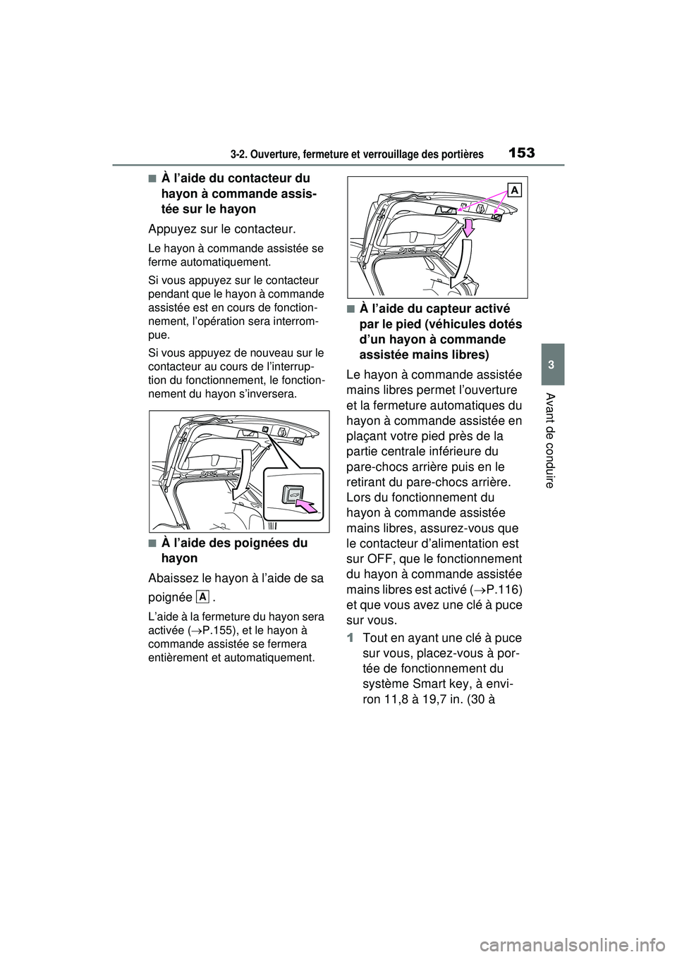 TOYOTA RAV4 HYBRID 2020  Manuel du propriétaire (in French) 1533-2. Ouverture, fermeture et verrouillage des portières
3
Avant de conduire
■À l’aide du contacteur du 
hayon à commande assis-
tée sur le hayon
Appuyez sur le contacteur.
Le hayon à comma