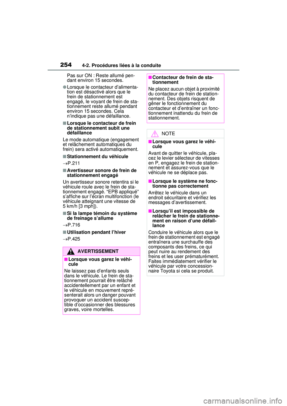 TOYOTA RAV4 HYBRID 2020  Manuel du propriétaire (in French) 2544-2. Procédures liées à la conduite
Pas sur ON : Reste allumé pen-
dant environ 15 secondes.
●Lorsque le contacteur d’alimenta-
tion est désactivé alors que le 
frein de stationnement est